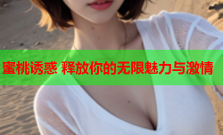 蜜桃诱惑 释放你的无限魅力与激情