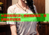 水蜜桃视频奶茶：畅享视频盛宴，随时随地尽情观看