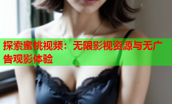 探索蜜桃视频：无限影视资源与无广告观影体验