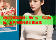 蜜桃视频黄连版：无广告、高清流畅，尽享海量免费影视资源