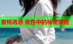 蜜桃诱惑 夜色中的秘密探险