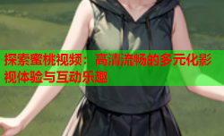 探索蜜桃视频：高清流畅的多元化影视体验与互动乐趣