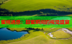蜜桃诱惑：甜蜜瞬间的视觉盛宴