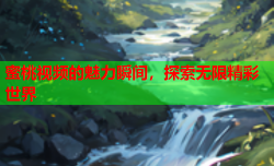 蜜桃视频的魅力瞬间，探索无限精彩世界