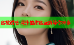蜜桃诱惑 深州的甜蜜盛宴等你来享