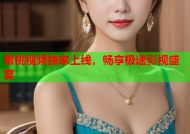 蜜桃视频独家上线，畅享极速影视盛宴