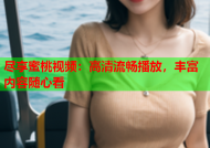 尽享蜜桃视频：高清流畅播放，丰富内容随心看