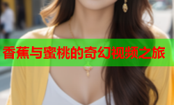 香蕉与蜜桃的奇幻视频之旅