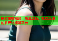 探索蜜桃视频：高清流畅、社交互动的多元化视听平台