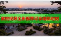 蜜桃视频全新视界尽享精彩时刻