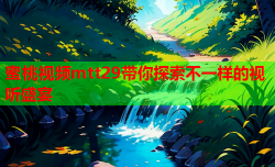 蜜桃视频mtt29带你探索不一样的视听盛宴
