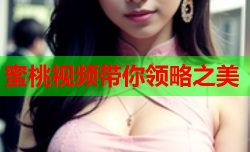 蜜桃视频带你领略之美