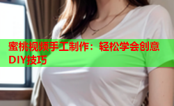 蜜桃视频手工制作：轻松学会创意DIY技巧