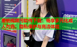 蜜桃视频污软件下载：畅享多元化成人内容，隐私保护与高清体验