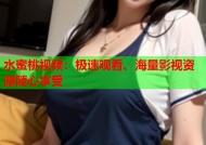 水蜜桃视频：极速观看、海量影视资源随心享受