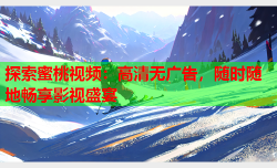 探索蜜桃视频：高清无广告，随时随地畅享影视盛宴