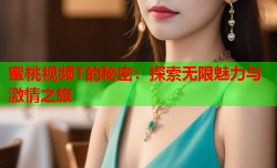 蜜桃视频T的秘密：探索无限魅力与激情之旅