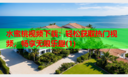 水蜜桃视频下载：轻松获取热门视频，畅享无限乐趣(1)