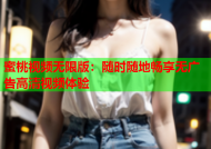 蜜桃视频无限版：随时随地畅享无广告高清视频体验