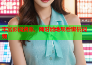 丰富影视资源，随时随地观看蜜桃视频