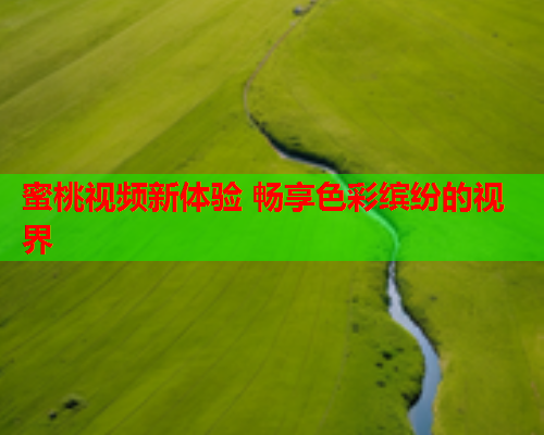 蜜桃视频新体验 畅享色彩缤纷的视界  第2张
