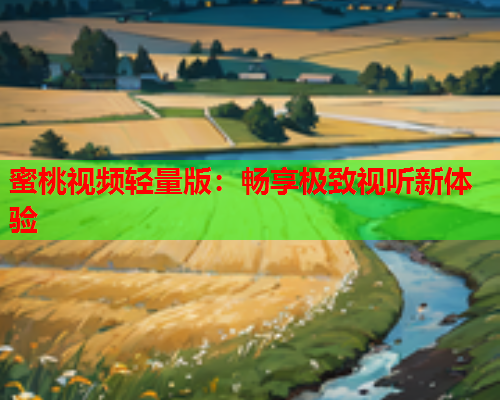 蜜桃视频轻量版：畅享极致视听新体验  第1张