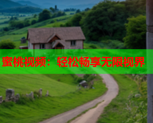 蜜桃视频：轻松畅享无限视界  第1张