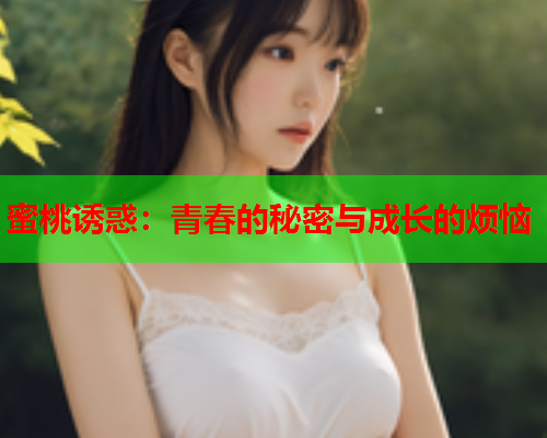 蜜桃诱惑：青春的秘密与成长的烦恼  第1张