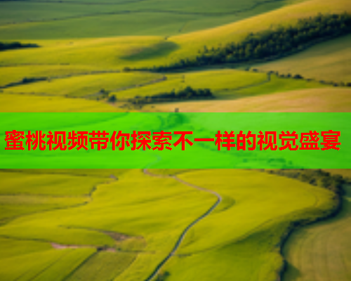 蜜桃视频带你探索不一样的视觉盛宴  第2张