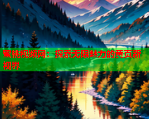 蜜桃视频网：探索无限魅力的黄页新视界  第1张
