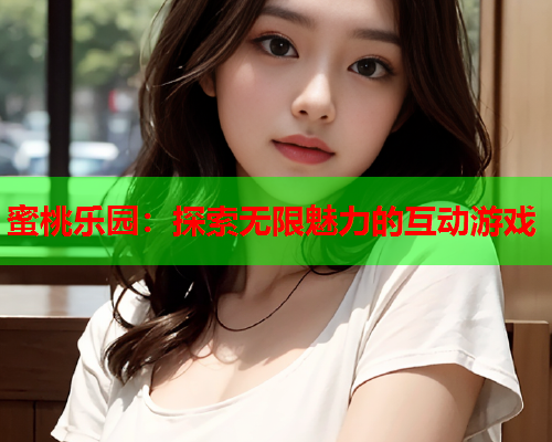蜜桃乐园：探索无限魅力的互动游戏  第1张