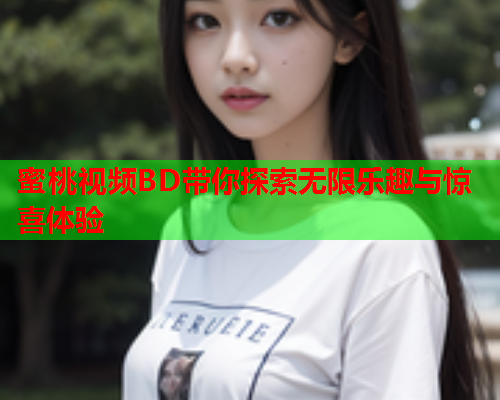 蜜桃视频BD带你探索无限乐趣与惊喜体验  第1张