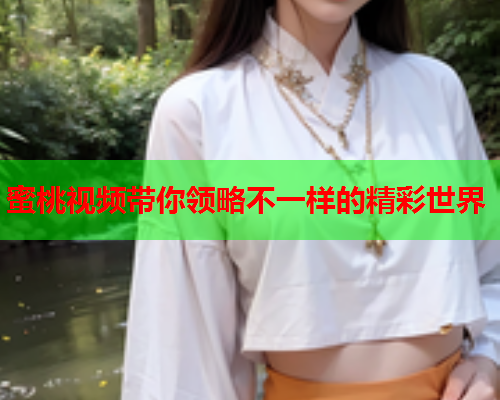 蜜桃视频带你领略不一样的精彩世界  第1张