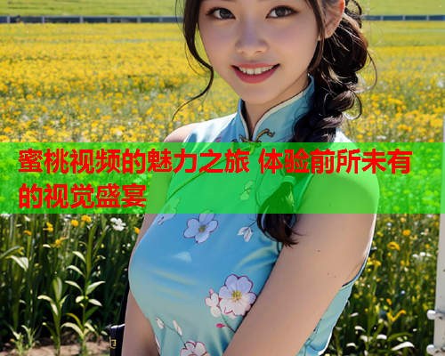 蜜桃视频的魅力之旅 体验前所未有的视觉盛宴  第1张