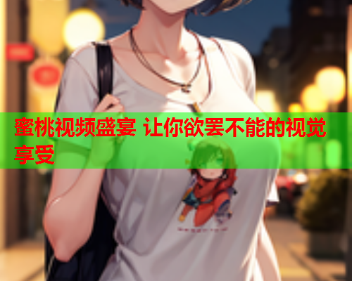 蜜桃视频盛宴 让你欲罢不能的视觉享受  第2张
