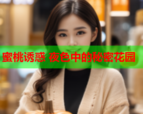 蜜桃诱惑 夜色中的秘密花园  第1张