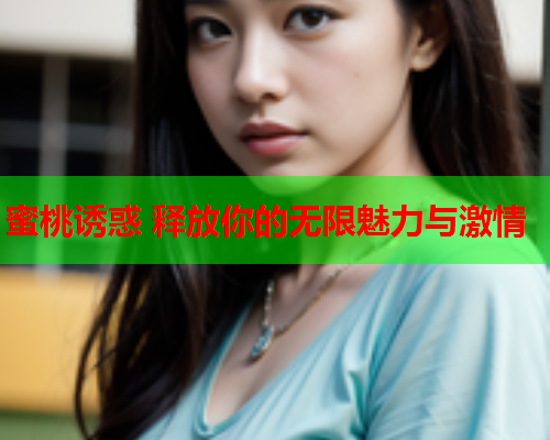 蜜桃诱惑 释放你的无限魅力与激情  第2张