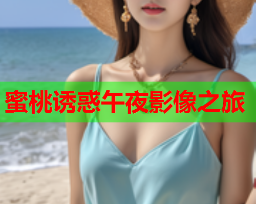 蜜桃诱惑午夜影像之旅  第1张