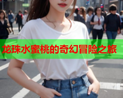 龙珠水蜜桃的奇幻冒险之旅  第1张