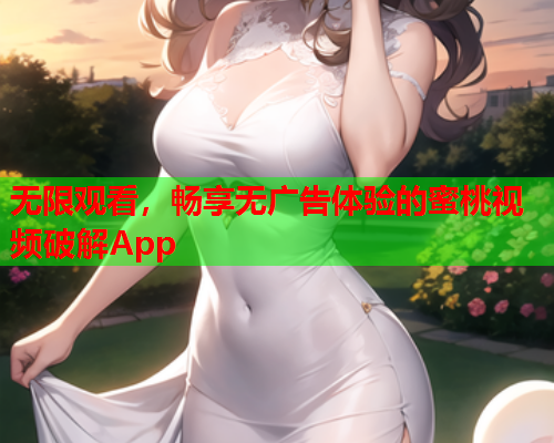 无限观看，畅享无广告体验的蜜桃视频破解App  第1张