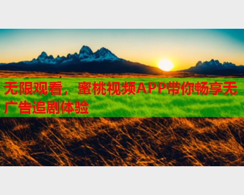 无限观看，蜜桃视频APP带你畅享无广告追剧体验  第1张