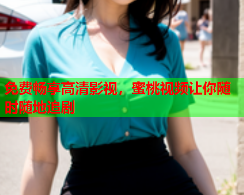 免费畅享高清影视，蜜桃视频让你随时随地追剧  第1张
