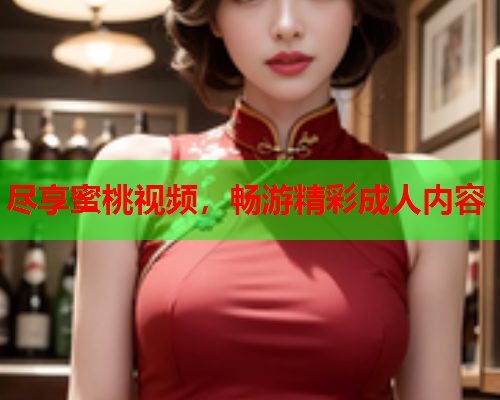 尽享蜜桃视频，畅游精彩成人内容  第1张