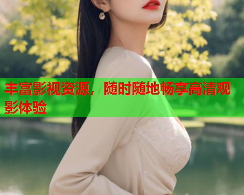 丰富影视资源，随时随地畅享高清观影体验  第1张