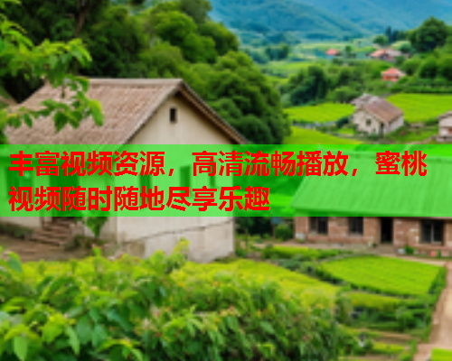 丰富视频资源，高清流畅播放，蜜桃视频随时随地尽享乐趣  第1张