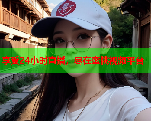 享受24小时直播，尽在蜜桃视频平台  第2张