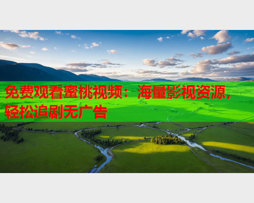 免费观看蜜桃视频：海量影视资源，轻松追剧无广告  第2张