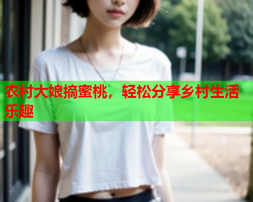 农村大娘摘蜜桃，轻松分享乡村生活乐趣  第1张
