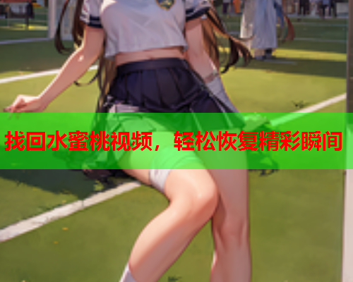 找回水蜜桃视频，轻松恢复精彩瞬间  第1张
