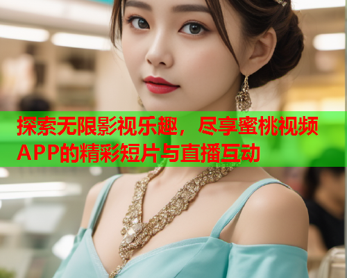 探索无限影视乐趣，尽享蜜桃视频APP的精彩短片与直播互动  第1张